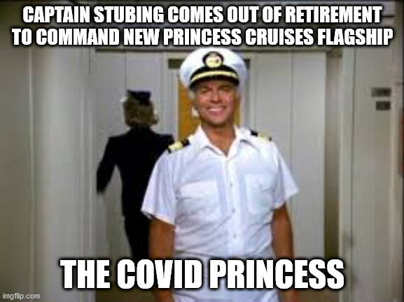 Love boat Capt. Stubbing | CAPTAIN STUBING COMES OUT OF RETIREMENT TO COMMAND NEW PRINCESS CRUISES FLAGSHIP; THE COVID PRINCESS | image tagged in love boat,corona virus,covid,capt stubing | made w/ Imgflip meme maker