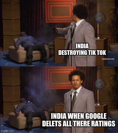 Who Killed Hannibal | INDIA DESTROYING TIK TOK; INDIA WHEN GOOGLE DELETS ALL THERE RATINGS | image tagged in memes,who killed hannibal | made w/ Imgflip meme maker