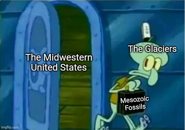 A paleontology inside joke | The Glaciers; The Midwestern United States; Mesozoic Fossils | image tagged in squidward briefcase | made w/ Imgflip meme maker