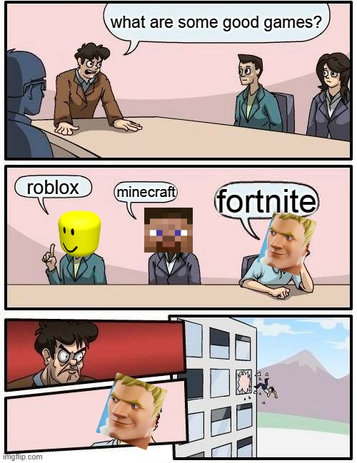 games | what are some good games? roblox; minecraft; fortnite | image tagged in memes,boardroom meeting suggestion | made w/ Imgflip meme maker