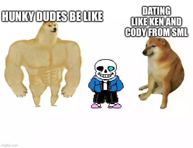 Hunky Dudes Be Like Cody And Ken From SML aKa Buff doge vs cheems | DATING LIKE KEN AND CODY FROM SML; HUNKY DUDES BE LIKE | image tagged in buff doge vs cheems | made w/ Imgflip meme maker