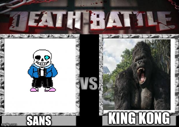 sans vs king kong(2005) | KING KONG; SANS | image tagged in death battle | made w/ Imgflip meme maker