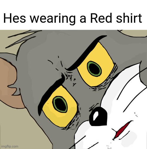 Unsettled Tom Meme | Hes wearing a Red shirt | image tagged in memes,unsettled tom | made w/ Imgflip meme maker