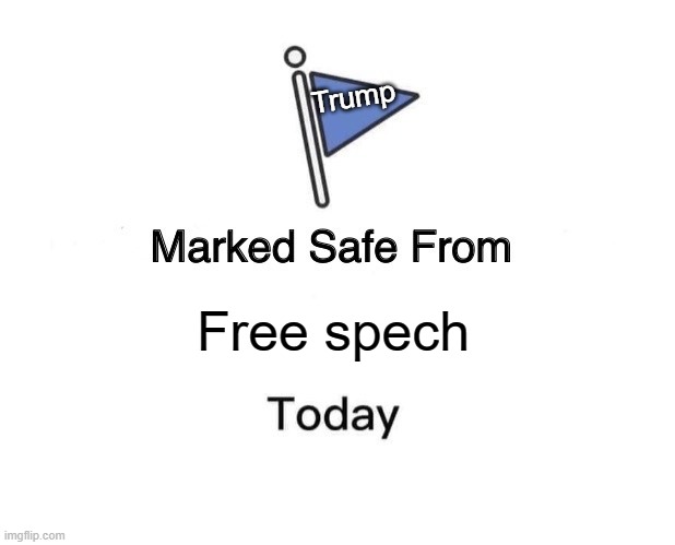 Trump censoring free speech. | Trump; Free spech | image tagged in memes,marked safe from | made w/ Imgflip meme maker