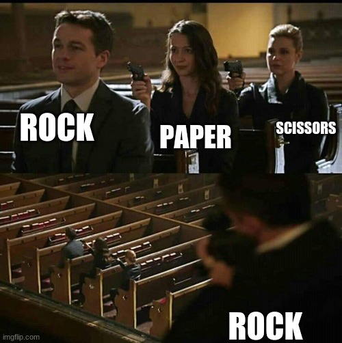 Church gun | ROCK; SCISSORS; PAPER; ROCK | image tagged in church gun | made w/ Imgflip meme maker