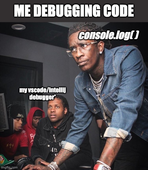 Debug code meme | ME DEBUGGING CODE; console.log( ); my vscode/intellij debugger* | image tagged in young thug and lil durk troubleshooting | made w/ Imgflip meme maker