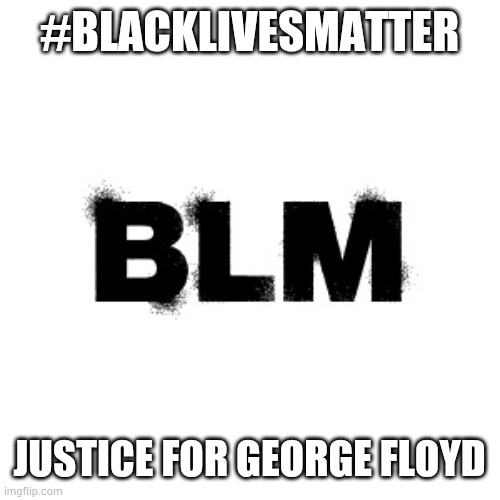 Black Live Matter | #BLACKLIVESMATTER; JUSTICE FOR GEORGE FLOYD | image tagged in protest,racism,justice,blacklivesmatter,george floyd | made w/ Imgflip meme maker