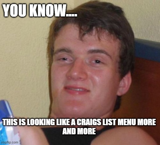 10 Guy Meme | YOU KNOW.... THIS IS LOOKING LIKE A CRAIGS LIST MENU MORE AND MORE | image tagged in memes,10 guy | made w/ Imgflip meme maker