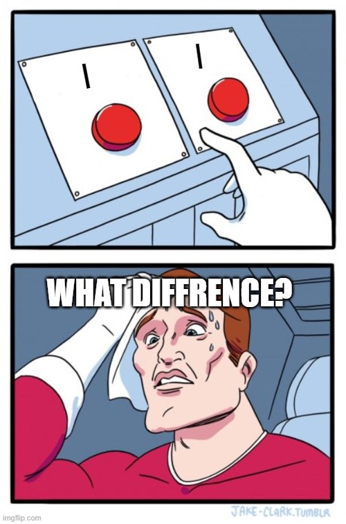 Two Buttons Meme | l; I; WHAT DIFFRENCE? | image tagged in memes,two buttons | made w/ Imgflip meme maker