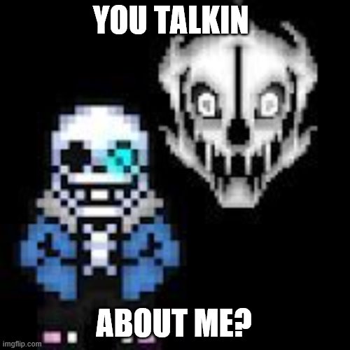 Undertale Sans | YOU TALKIN ABOUT ME? | image tagged in undertale sans | made w/ Imgflip meme maker