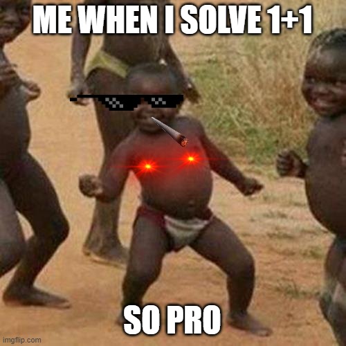 Third World Success Kid Meme | ME WHEN I SOLVE 1+1; SO PRO | image tagged in memes,third world success kid | made w/ Imgflip meme maker