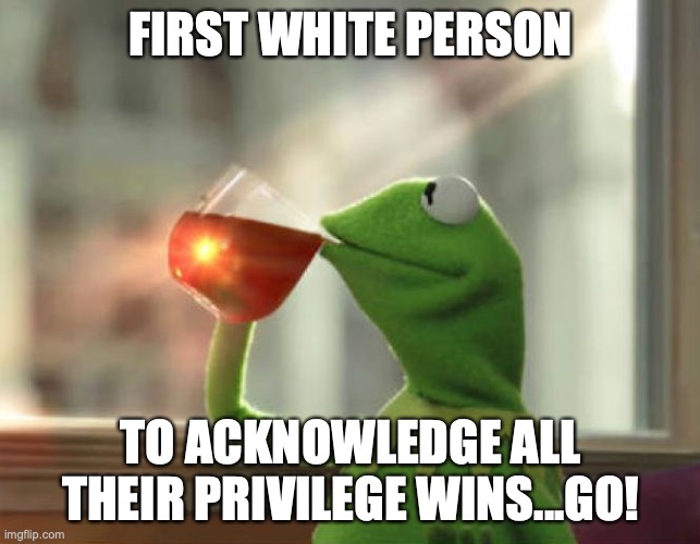 privilege game | FIRST WHITE PERSON; TO ACKNOWLEDGE ALL THEIR PRIVILEGE WINS...GO! | image tagged in memes,but that's none of my business neutral | made w/ Imgflip meme maker