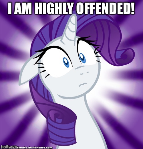 Shocked Rarity | I AM HIGHLY OFFENDED! | image tagged in shocked rarity | made w/ Imgflip meme maker