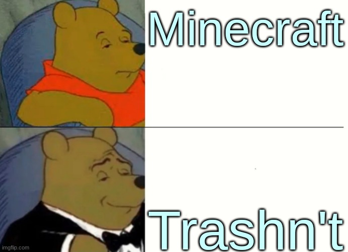 Fancy Winnie The Pooh Meme | Minecraft Trashn't | image tagged in fancy winnie the pooh meme | made w/ Imgflip meme maker