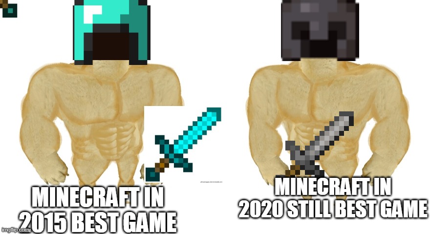 true | MINECRAFT IN 2020 STILL BEST GAME; MINECRAFT IN 2015 BEST GAME | image tagged in strong doge vs stronge doge | made w/ Imgflip meme maker