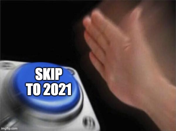 Blank Nut Button Meme | SKIP TO 2021 | image tagged in memes,blank nut button | made w/ Imgflip meme maker