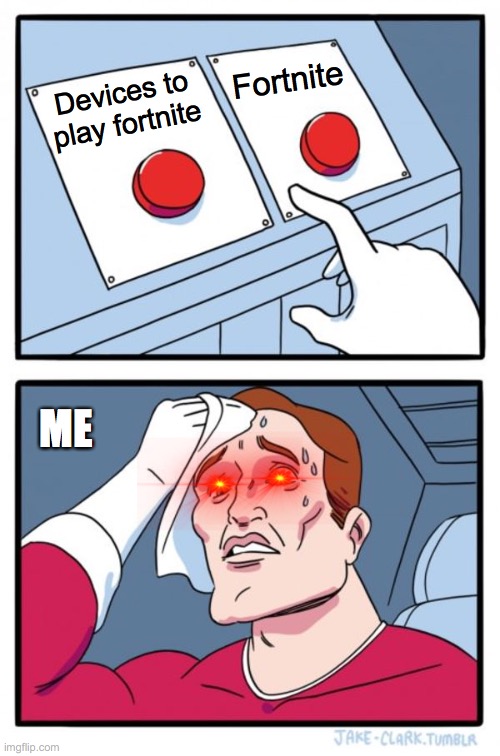 when your mom gives you option to play fortnite | Fortnite; Devices to play fortnite; ME | image tagged in memes,two buttons | made w/ Imgflip meme maker