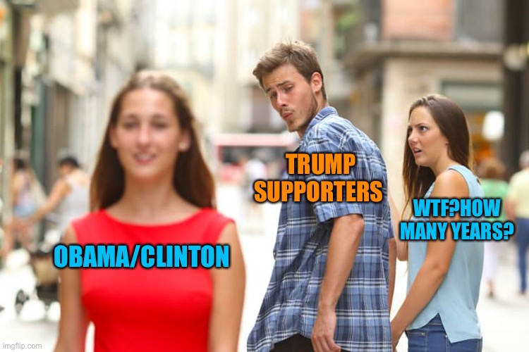 Distracted Boyfriend Meme | OBAMA/CLINTON TRUMP SUPPORTERS WTF?HOW MANY YEARS? | image tagged in memes,distracted boyfriend | made w/ Imgflip meme maker