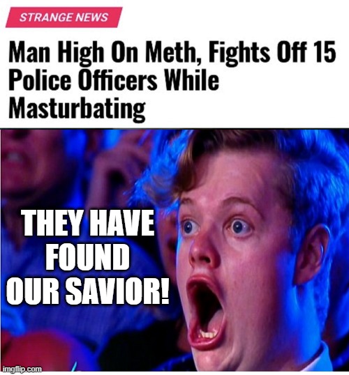 He Has Come to Save Us | THEY HAVE FOUND OUR SAVIOR! | image tagged in funny news | made w/ Imgflip meme maker