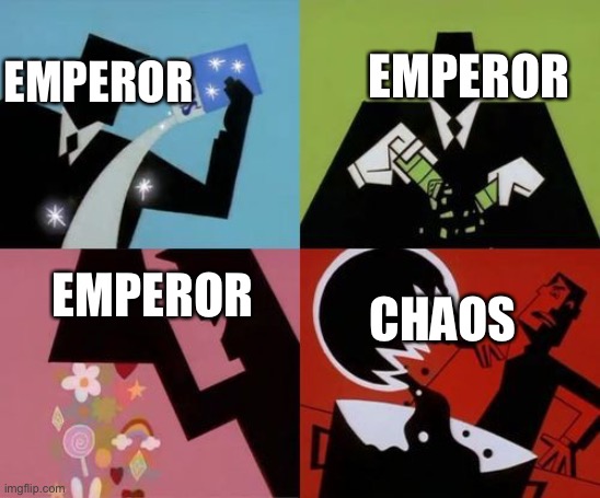 Powerpuff Girls Creation | EMPEROR; EMPEROR; EMPEROR; CHAOS | image tagged in powerpuff girls creation | made w/ Imgflip meme maker