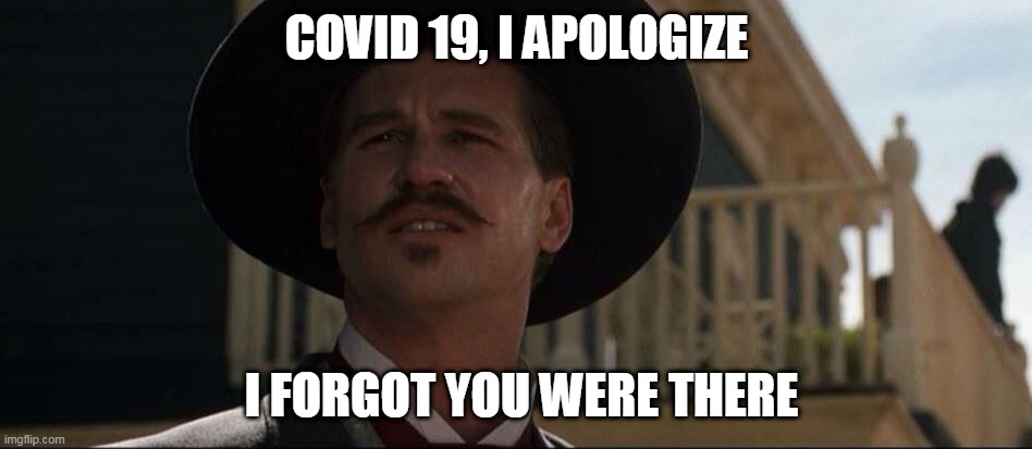 Fake News | COVID 19, I APOLOGIZE; I FORGOT YOU WERE THERE | image tagged in politics,fake news,covid-19 | made w/ Imgflip meme maker
