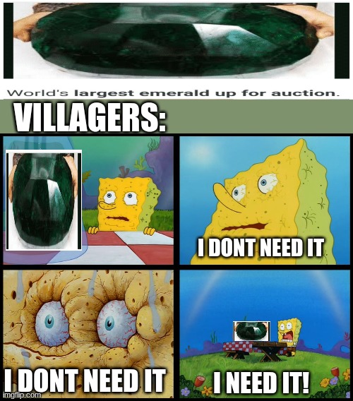Spongebob - "I Don't Need It" (by Henry-C) | VILLAGERS:; I DONT NEED IT; I DONT NEED IT; I NEED IT! | image tagged in funny,minecraft,funny memes | made w/ Imgflip meme maker