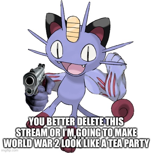 YOU BETTER DELETE THIS STREAM OR I’M GOING TO MAKE WORLD WAR 2 LOOK LIKE A TEA PARTY | image tagged in math with a gun | made w/ Imgflip meme maker
