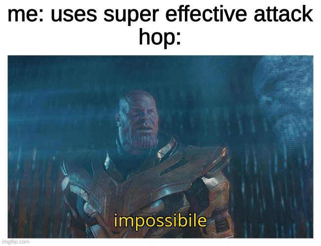 impossibile | me: uses super effective attack
hop: | image tagged in impossibile | made w/ Imgflip meme maker