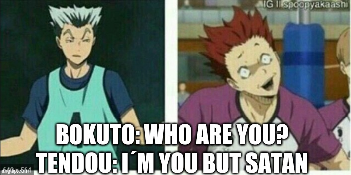 BOKUTO: WHO ARE YOU? TENDOU: I´M YOU BUT SATAN | image tagged in haikyuu,anime | made w/ Imgflip meme maker