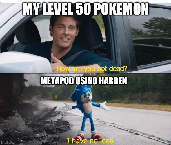 sonic how are you not dead | MY LEVEL 50 POKEMON; METAPOD USING HARDEN | image tagged in sonic how are you not dead | made w/ Imgflip meme maker