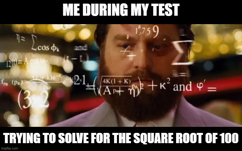 Hangover Math | ME DURING MY TEST; TRYING TO SOLVE FOR THE SQUARE ROOT OF 100 | image tagged in hangover math | made w/ Imgflip meme maker