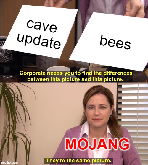 Minecraft cave update | cave update; bees; MOJANG | image tagged in memes,they're the same picture,minecraft | made w/ Imgflip meme maker