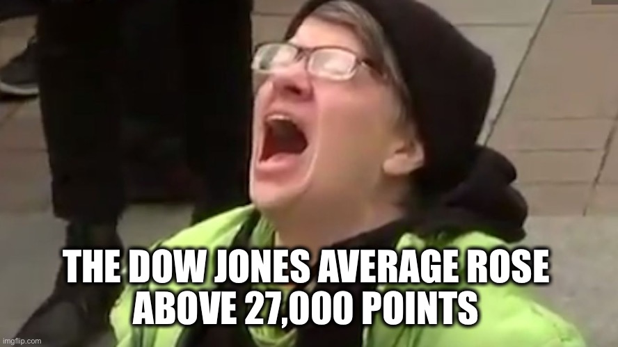 June 5, 2020and the Economy added 2.5 MILLION JOBS in May | THE DOW JONES AVERAGE ROSE 
ABOVE 27,000 POINTS | image tagged in screaming liberal,economy,dow jones average,stock market,jobs | made w/ Imgflip meme maker