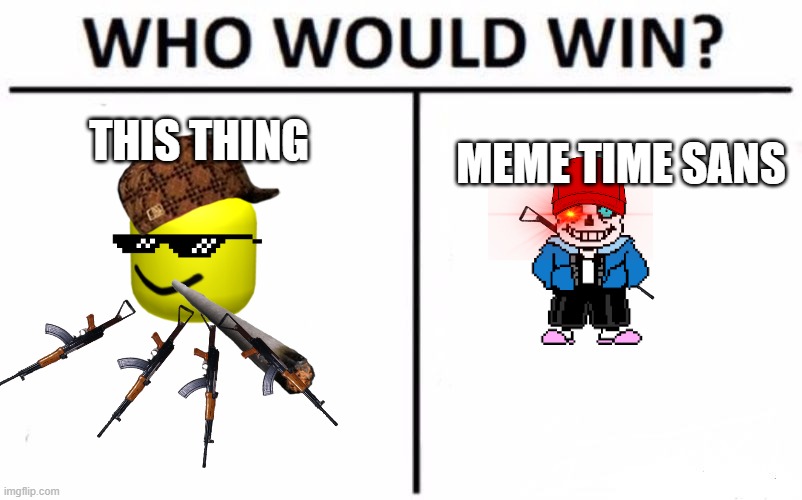 Who Would Win? Meme | THIS THING; MEME TIME SANS | image tagged in memes,who would win | made w/ Imgflip meme maker