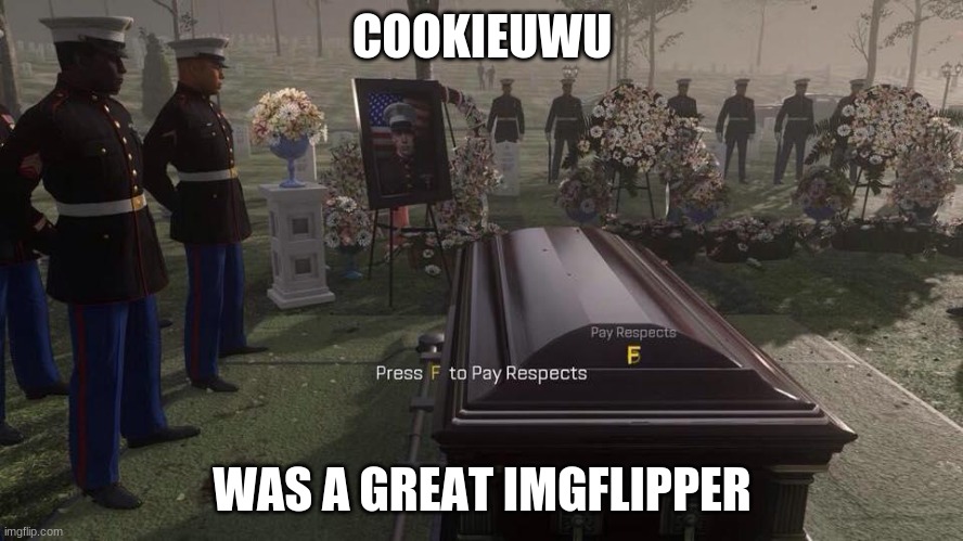 Press F to Pay Respects | COOKIEUWU; WAS A GREAT IMGFLIPPER | image tagged in press f to pay respects | made w/ Imgflip meme maker