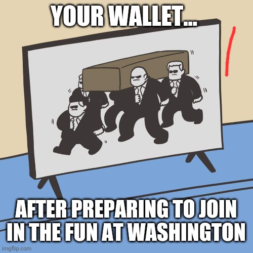 Empty wallet | YOUR WALLET... AFTER PREPARING TO JOIN IN THE FUN AT WASHINGTON | image tagged in empty wallet | made w/ Imgflip meme maker
