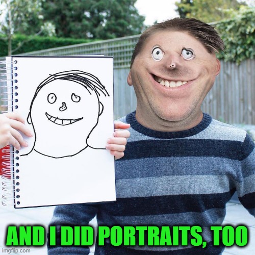 AND I DID PORTRAITS, TOO | made w/ Imgflip meme maker