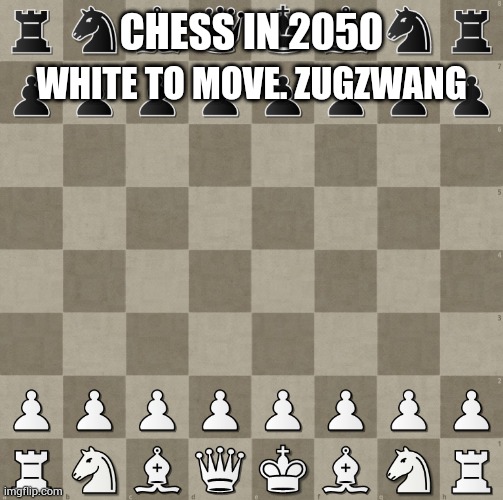 Chess in 2050 | CHESS IN 2050; WHITE TO MOVE. ZUGZWANG | image tagged in chess in 2050,white to move,zugzwang | made w/ Imgflip meme maker