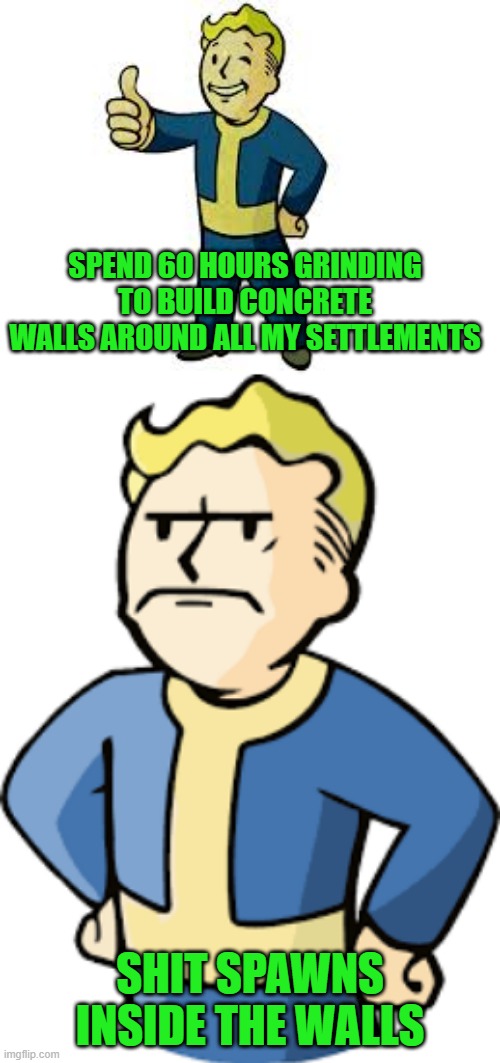 SPEND 60 HOURS GRINDING TO BUILD CONCRETE WALLS AROUND ALL MY SETTLEMENTS; SHIT SPAWNS INSIDE THE WALLS | image tagged in fallout 4,fallout vault boy | made w/ Imgflip meme maker