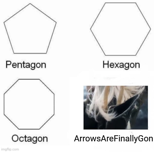 Shoot. Did it again. | ArrowsAreFinallyGon | image tagged in memes,pentagon hexagon octagon,legolas,lord of the rings | made w/ Imgflip meme maker