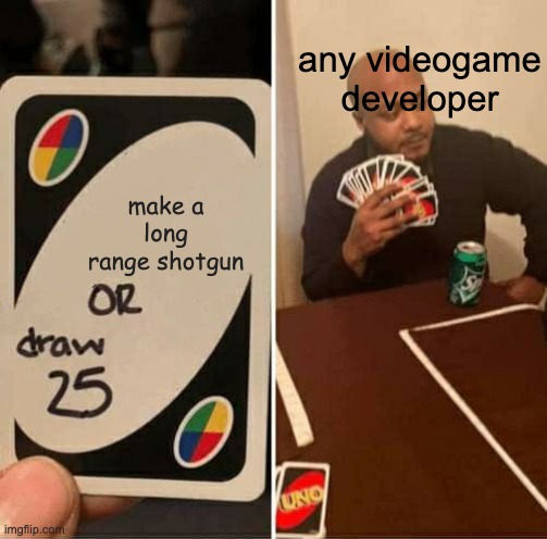 UNO Draw 25 Cards | any videogame developer; make a long range shotgun | image tagged in memes,uno draw 25 cards,shotgun | made w/ Imgflip meme maker