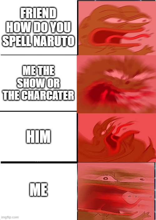 o_o | FRIEND HOW DO YOU SPELL NARUTO; ME THE SHOW OR THE CHARCATER; HIM; ME | image tagged in memes,expanding brain | made w/ Imgflip meme maker