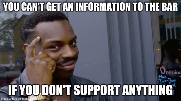Roll Safe Think About It Meme | YOU CAN'T GET AN INFORMATION TO THE BAR; IF YOU DON'T SUPPORT ANYTHING | image tagged in memes,roll safe think about it | made w/ Imgflip meme maker