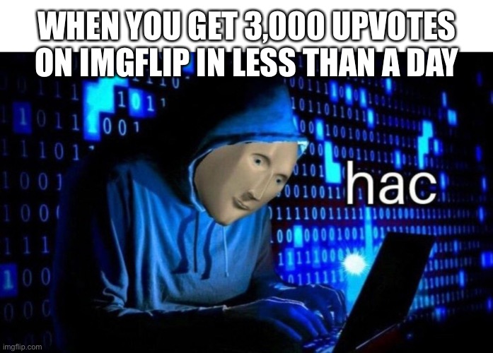 Hac | WHEN YOU GET 3,000 UPVOTES ON IMGFLIP IN LESS THAN A DAY | image tagged in meme man hac,funny,upvotes,hac,memes | made w/ Imgflip meme maker