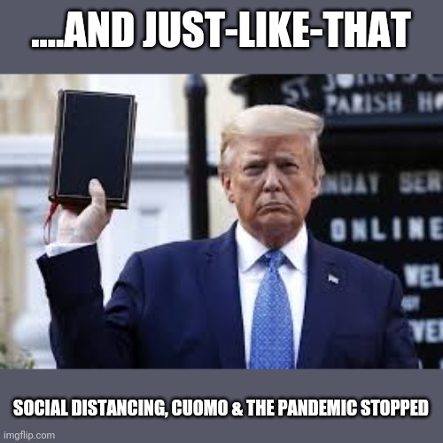 MIRACLE MONDAY: President Trump's Sainthood | ....AND JUST-LIKE-THAT; SOCIAL DISTANCING, CUOMO & THE PANDEMIC STOPPED | image tagged in funny,memes,donald trump,holy bible,cnn fake news,covid-19 | made w/ Imgflip meme maker