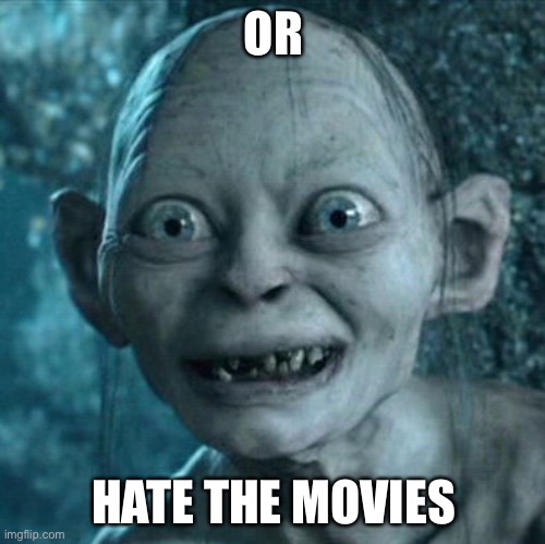 Gollum Meme | OR HATE THE MOVIES | image tagged in memes,gollum | made w/ Imgflip meme maker