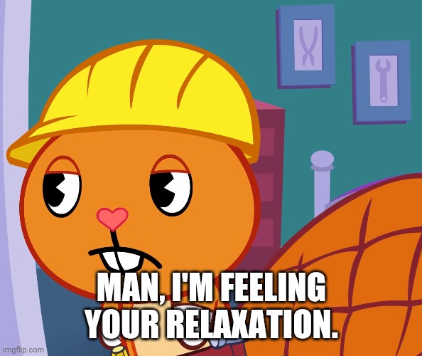 MAN, I'M FEELING YOUR RELAXATION. | made w/ Imgflip meme maker