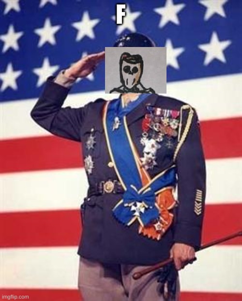 Patton Salutes You | F | image tagged in patton salutes you | made w/ Imgflip meme maker