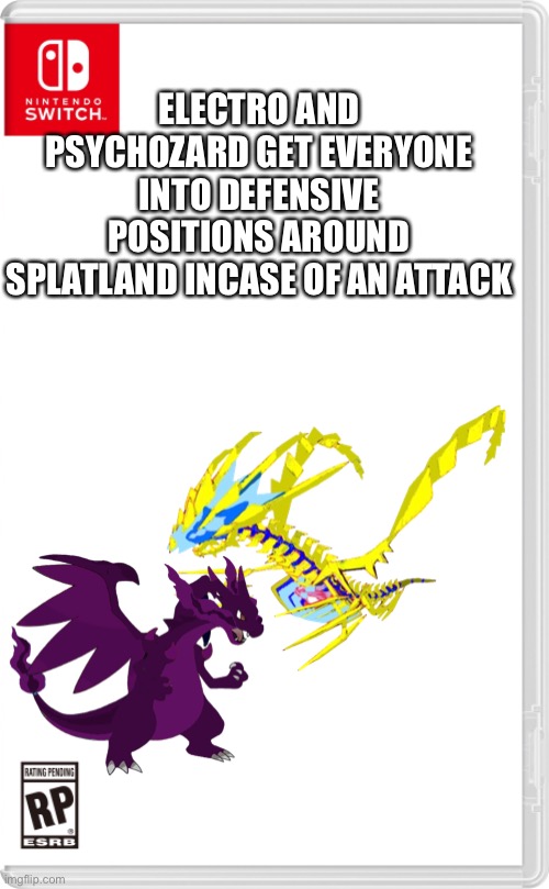Preparations are needed | ELECTRO AND PSYCHOZARD GET EVERYONE INTO DEFENSIVE POSITIONS AROUND SPLATLAND INCASE OF AN ATTACK | image tagged in nintendo switch cartridge case | made w/ Imgflip meme maker