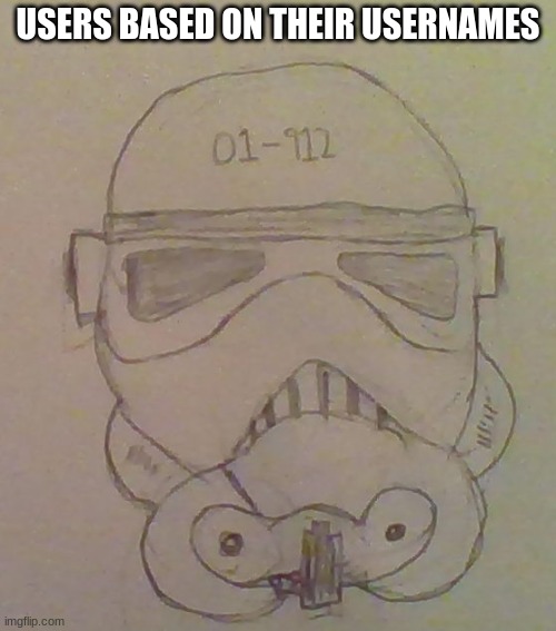 trooper01-912 | USERS BASED ON THEIR USERNAMES | image tagged in drawings | made w/ Imgflip meme maker